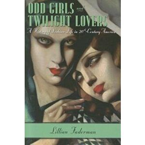 Odd Girls and Twilight Lovers: A History of Lesbian Life in Twentieth-Century America, Paperback - Lillian Faderman imagine