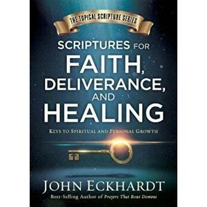 Scriptures for Faith, Deliverance, and Healing: A Topical Guide to Spiritual and Personal Growth, Hardcover - John Eckhardt imagine