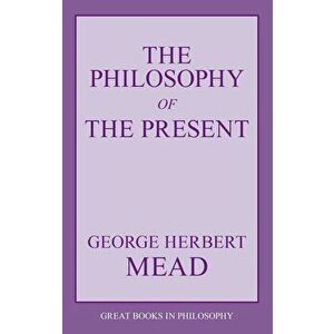 The Philosophy of the Present, Paperback - George Herbert Mead imagine