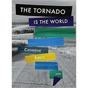 The Tornado Is the World, Paperback - Catherine Pierce imagine