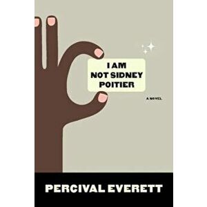 I Am Not Sidney Poitier, Paperback - Percival Everett imagine