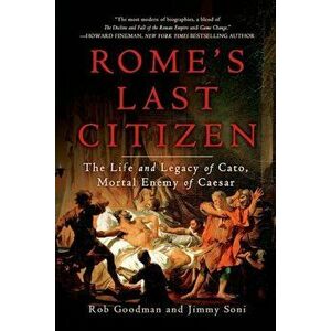 Rome's Last Citizen: The Life and Legacy of Cato, Mortal Enemy of Caesar, Paperback - Rob Goodman imagine