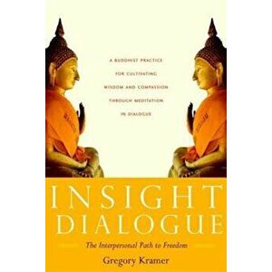 Insight Dialogue: The Interpersonal Path to Freedom, Paperback - Gregory Kramer imagine