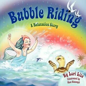 Bubble Riding: A Relaxation Story Teaching Children a Visualization Technique to See Positive Outcomes, While Lowering Stress and Anx, Paperback - Lor imagine