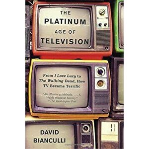 The Platinum Age of Television: From I Love Lucy to the Walking Dead, How TV Became Terrific, Paperback - David Bianculli imagine