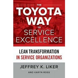 The Toyota Way to Service Excellence: Lean Transformation in Service Organizations, Hardcover - Jeffrey K. Liker imagine