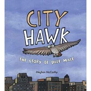 City Hawk: The Story of Pale Male, Hardcover - Meghan McCarthy imagine