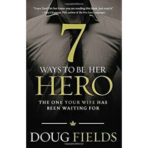 7 Ways to Be Her Hero: The One Your Wife Has Been Waiting for, Paperback - Doug Fields imagine