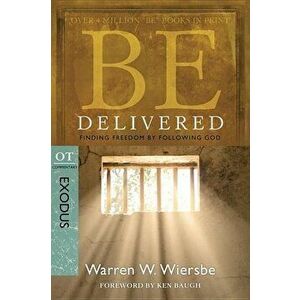 Be Delivered: Finding Freedom by Following God: OT Commentary: Exodus, Paperback - Warren W. Wiersbe imagine