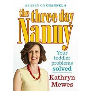 Three Day Nanny: Your Toddler Problems Solved, Paperback - Kathryn Mewes imagine