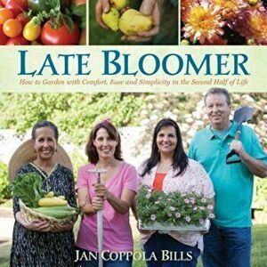 Late Bloomer: How to Garden with Comfort, Ease and Simplicity in the Second Half of Life, Hardcover - Jan Coppola Bills imagine