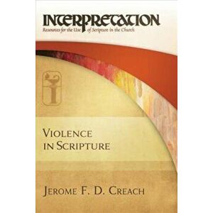 Violence in Scripture: Interpretation: Resources for the Use of Scripture in the Church, Hardcover - Jerome F. D. Creach imagine