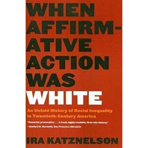 When Affirmative Action Was White: An Untold History of Racial Inequality in Twentieth-Century America, Paperback - Ira Katznelson imagine