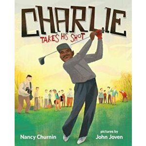 Charlie Takes His Shot: How Charlie Sifford Broke the Color Barrier in Golf, Hardcover - Nancy Churnin imagine