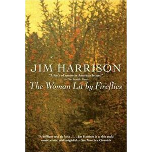 The Woman Lit by Fireflies, Paperback - Jim Harrison imagine