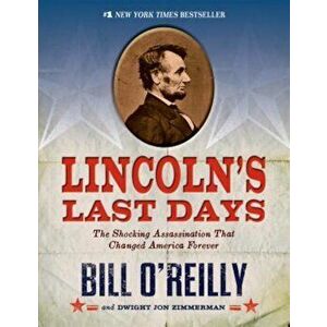 Lincoln's Last Days: The Shocking Assassination That Changed America Forever, Paperback - Bill O'Reilly imagine
