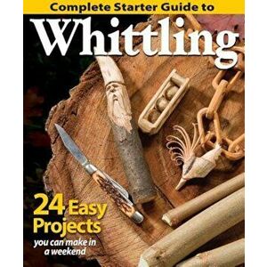 Complete Starter Guide to Whittling, Paperback - Editors of Woodcarving Illustrated imagine