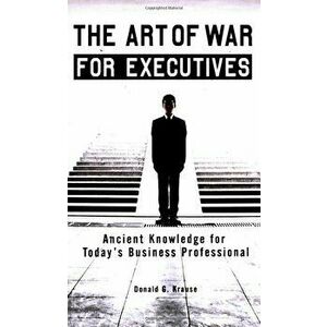 The Art of War for Executives: Ancient Knowledge for Today's Business Professional, Paperback - Donald G. Krause imagine