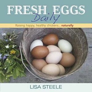 Fresh Eggs Daily: Raising Happy, Healthy Chickens... Naturally, Hardcover - Lisa Steele imagine