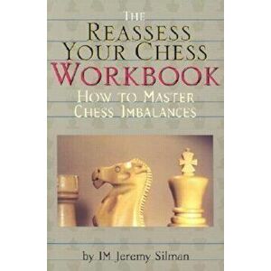 The Reassess Your Chess Workbook: How to Master Chess Imbalances, Paperback - Jeremy Silman imagine