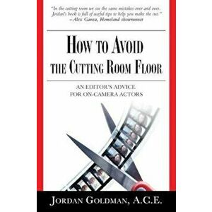 How to Avoid the Cutting Room Floor: An Editor's Advice for On-Camera Actors, Paperback - Ace Jordan Goldman imagine
