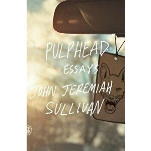 Pulphead, Paperback - John Jeremiah Sullivan imagine