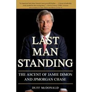 Last Man Standing: The Ascent of Jamie Dimon and JPMorgan Chase, Paperback - Duff McDonald imagine