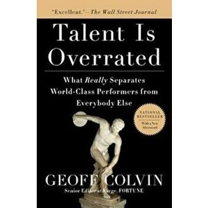Talent Is Overrated: What Really Separates World-Class Performers from Everybody Else, Paperback - Geoff Colvin imagine