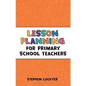 Lesson Planning for Primary School Teachers, Paperback - Stephen Lockyer imagine