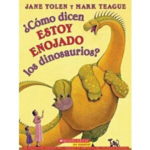 'Como Dicen Estoy Enojado los Dinosaurios' = How Do Dinosaurs Say I'm Mad', Paperback - Jane Yolen imagine