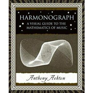 Harmonograph: A Visual Guide to the Mathematics of Music, Hardcover - Anthony Ashton imagine