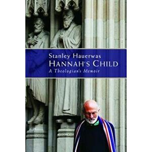 Hannah's Child: A Theologian's Memoir, Paperback - Stanley Hauerwas imagine