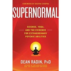 Supernormal: Science, Yoga, and the Evidence for Extraordinary Psychic Abilities, Paperback - Dean Radin imagine