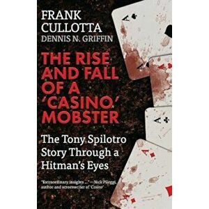 The Rise and Fall of a 'Casino' Mobster: The Tony Spilotro Story Through a Hitman's Eyes, Paperback - Dennis Griffin imagine