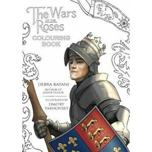 The Wars of the Roses Colouring Book, Paperback - Debra Bayani imagine