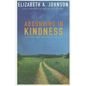Abounding in Kindness: Writing for the People of God, Paperback - Elizabeth A. Johnson imagine