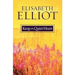 Keep a Quiet Heart, Paperback - Elisabeth Elliot imagine