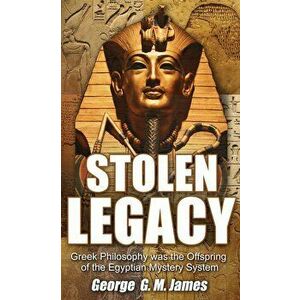 Stolen Legacy: Greek Philosophy Was the Offspring of the Egyptian Mystery System, Paperback - George G. M. James imagine