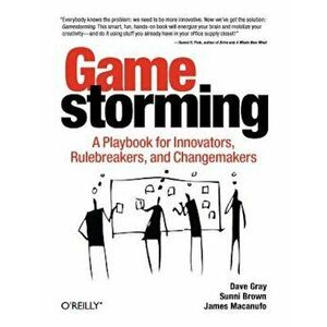 Gamestorming: A Playbook for Innovators, Rulebreakers, and Changemakers, Paperback - Dave Gray imagine
