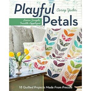 Playful Petals: Learn Simple, Fusible Applique - 18 Quilted Projects Made from Precuts, Paperback - Corey Yoder imagine