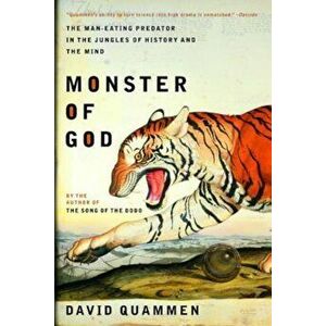 Monster of God: The Man-Eating Predator in the Jungles of History and the Mind, Paperback - David Quammen imagine