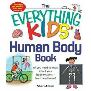 The Everything Kids' Human Body Book: All You Need to Know about Your Body Systems - From Head to Toe!, Paperback - Sheri Amsel imagine