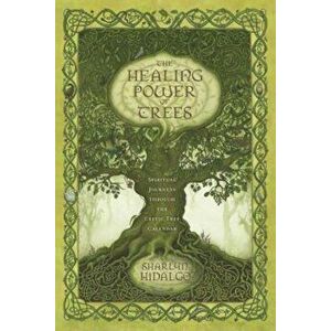 The Healing Power of Trees: Spiritual Journeys Through the Celtic Tree Calendar, Paperback - Sharlyn Hidalgo imagine