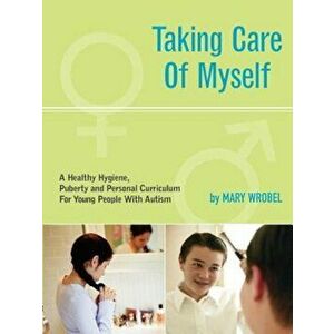 Taking Care of Myself: A Hygiene, Puberty and Personal Curriculum for Young People with Autism, Paperback - Mary Wrobel imagine