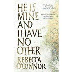 He Is Mine and I Have No Other, Hardcover - Rebecca O'Connor imagine