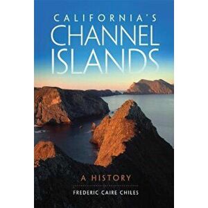 California's Channel Islands: A History, Paperback - Frederic Caire Chiles imagine