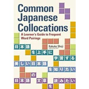 Common Japanese Collocations: A Learner's Guide to Frequent Word Pairings, Paperback - Kakuko Shoji imagine