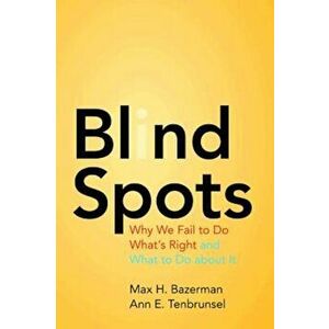 Blind Spots: Why We Fail to Do What's Right and What to Do about It, Paperback - Max H. Bazerman imagine