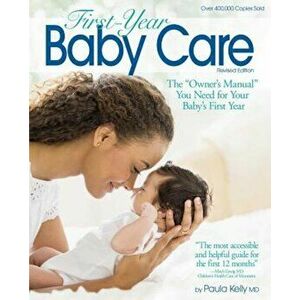 First-Year Baby Care: The 'Owner's Manual' You Need for Your Baby's First Year, Paperback - Paula Kelly imagine