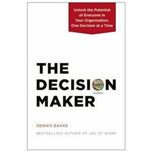 The Decision Maker: Unlock the Potential of Everyone in Your Organization, One Decision at a Time, Hardcover - Dennis Bakke imagine